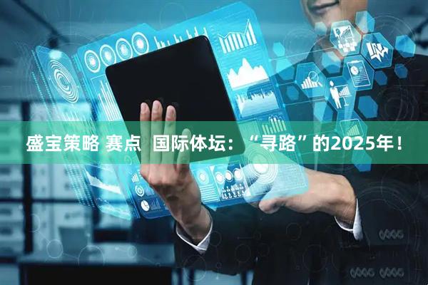 盛宝策略 赛点  国际体坛：“寻路”的2025年！