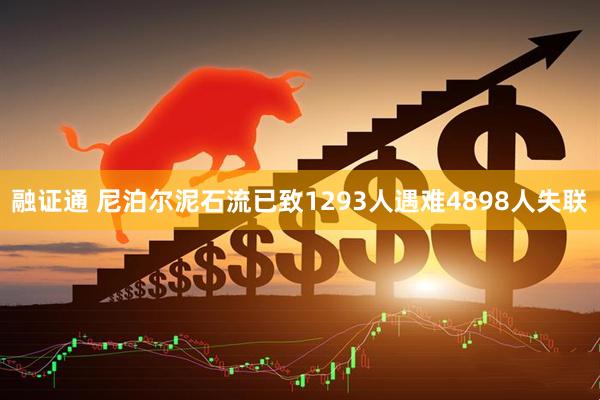 融证通 尼泊尔泥石流已致1293人遇难4898人失联